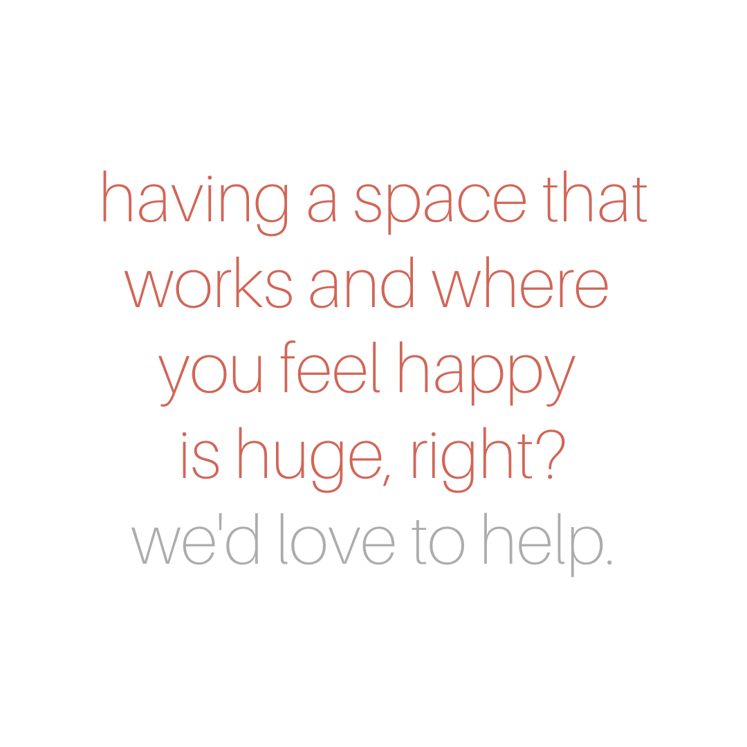 having a space that works where you feel happy is huge, right? we'd love to help.