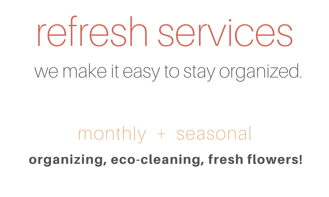 refresh services: monthly and seasonal organizing, eco-cleaning and fresh flowers! 